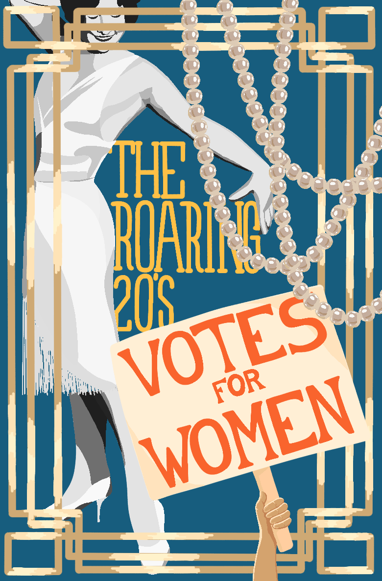 Image is inspired by the Art Deco Movement, with a black and white drawing of a woman in flapper's clothes dancing on the left behind a thick ornamental gold geometric border. On the right, over the border, is pearls are draped. Text in the border reads "The Roaring 20s" while an illustration of a hand holding up a sign that reads "Votes for Women!" in red appears to emerge from the bottom of the image.